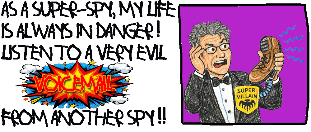 THE WORST PART OF BEING A SPY IS THE COPNSTANT DANGER.